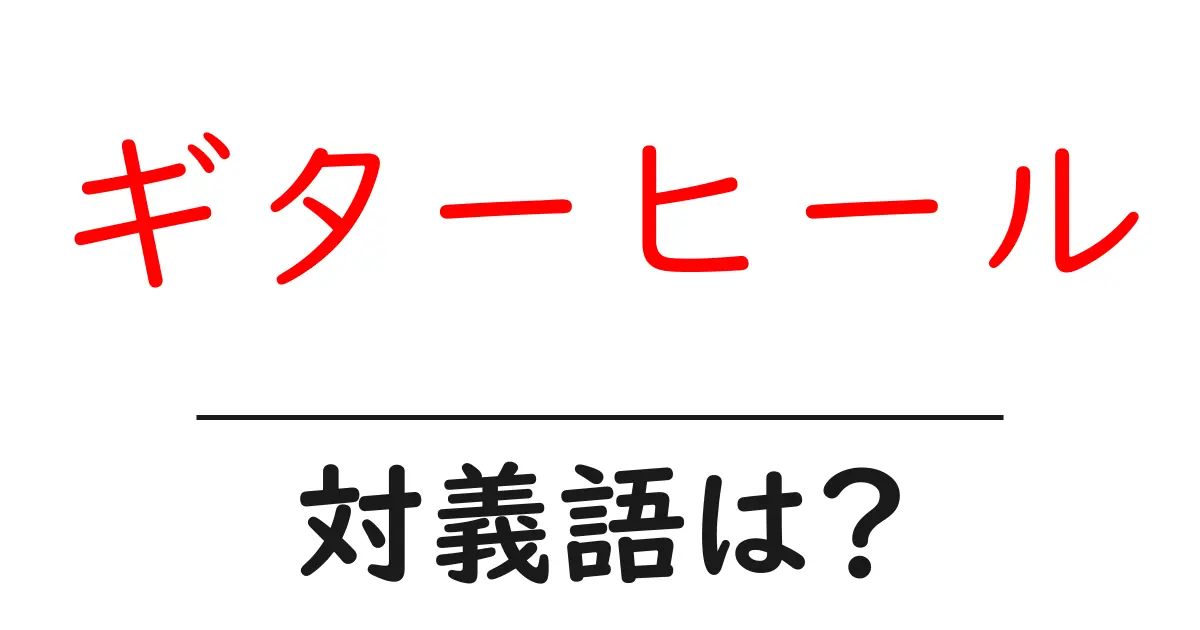 ギターヒールの対義語・反対語を使用例を交えて分かりやすく解説!