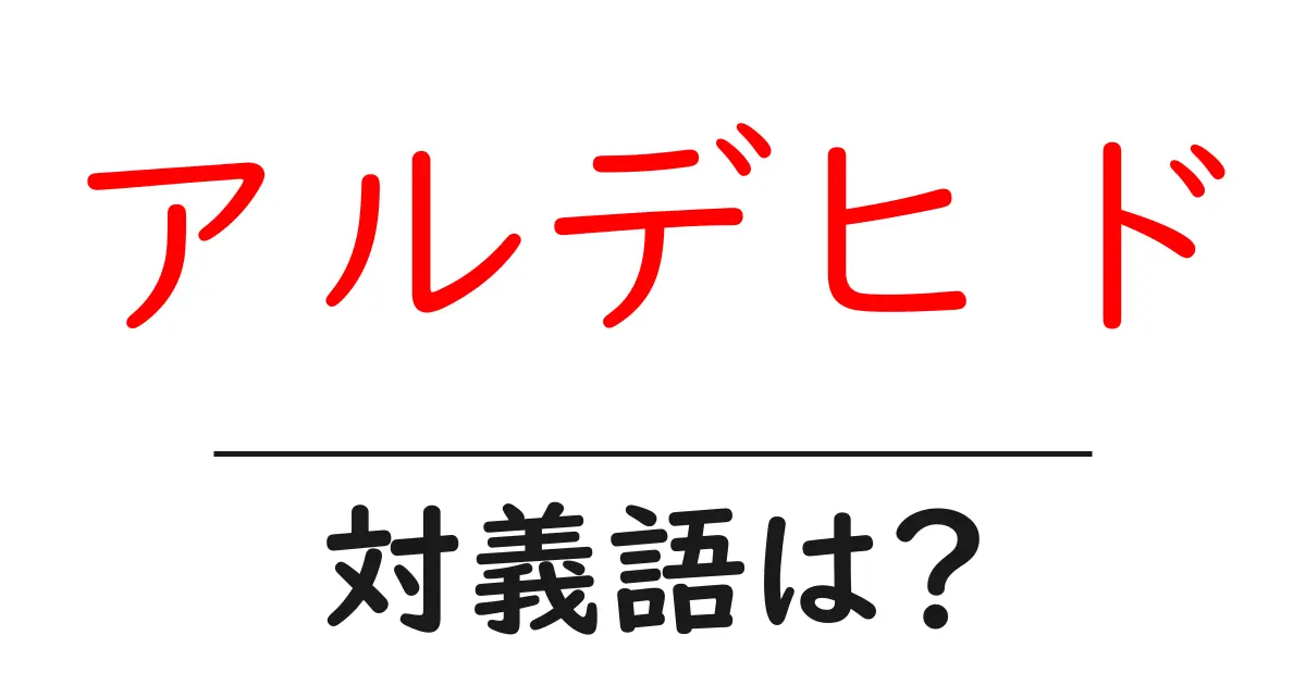 アルデヒドの対義語・反対語を使用例を交えて分かりやすく解説!