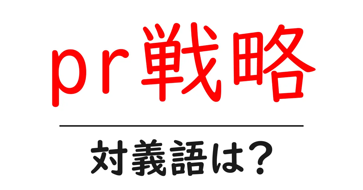pr戦略の対義語・反対語を使用例を交えて分かりやすく解説!
