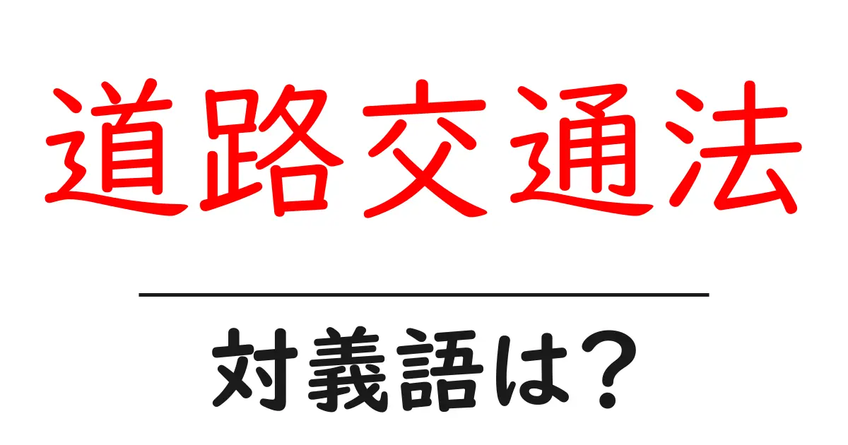 道路交通法の対義語・反対語を使用例を交えて分かりやすく解説!