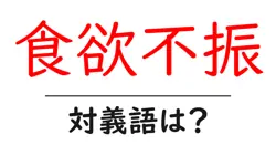 食欲不振の対義語・反対語を使用例を交えて分かりやすく解説！