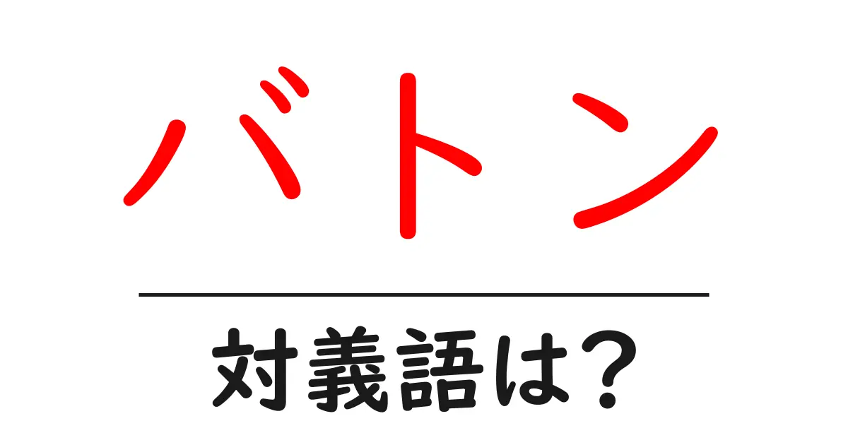 バトンの対義語・反対語を使用例を交えて分かりやすく解説!