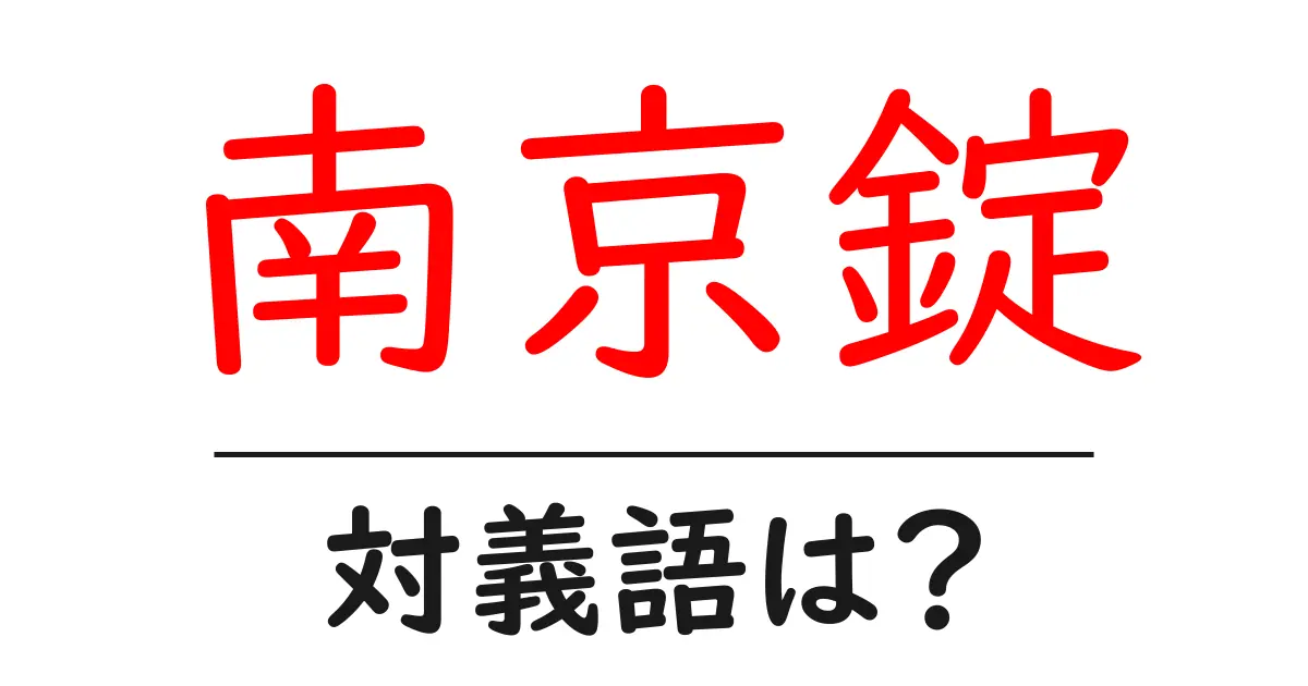 南京錠の対義語・反対語を使用例を交えて分かりやすく解説!