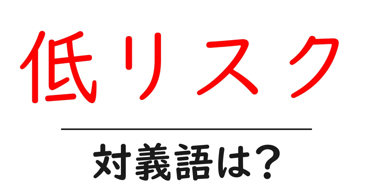 低リスクの対義語・反対語を使用例を交えて分かりやすく解説!