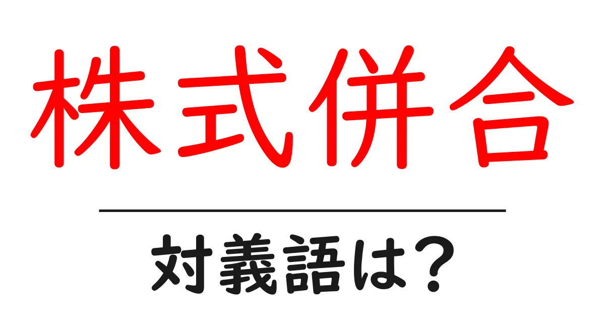 株式併合の対義語・反対語を使用例を交えて分かりやすく解説!