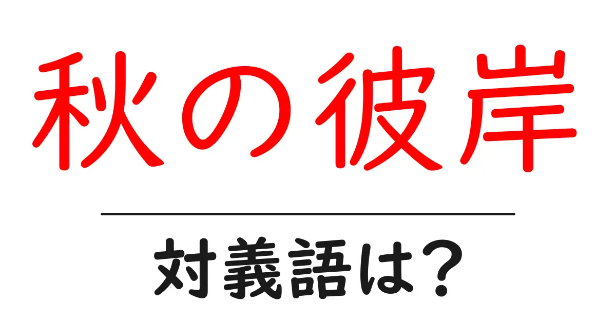 秋の彼岸の対義語・反対語を使用例を交えて分かりやすく解説!