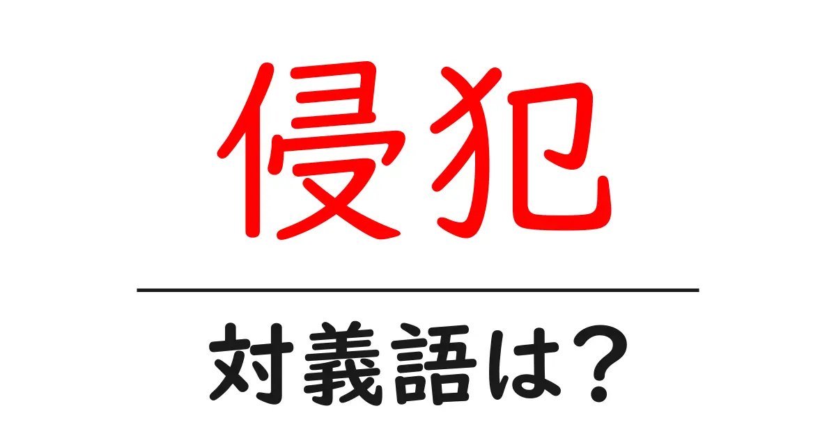 侵犯の対義語・反対語を使用例を交えて分かりやすく解説!
