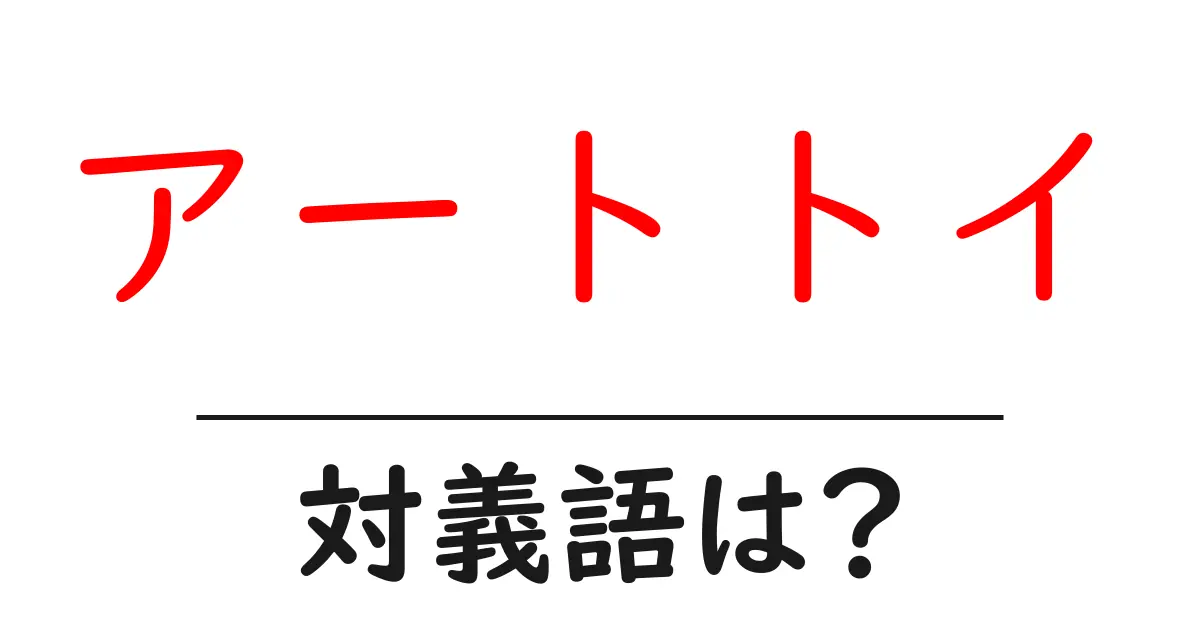 アートトイの対義語・反対語を使用例を交えて分かりやすく解説!