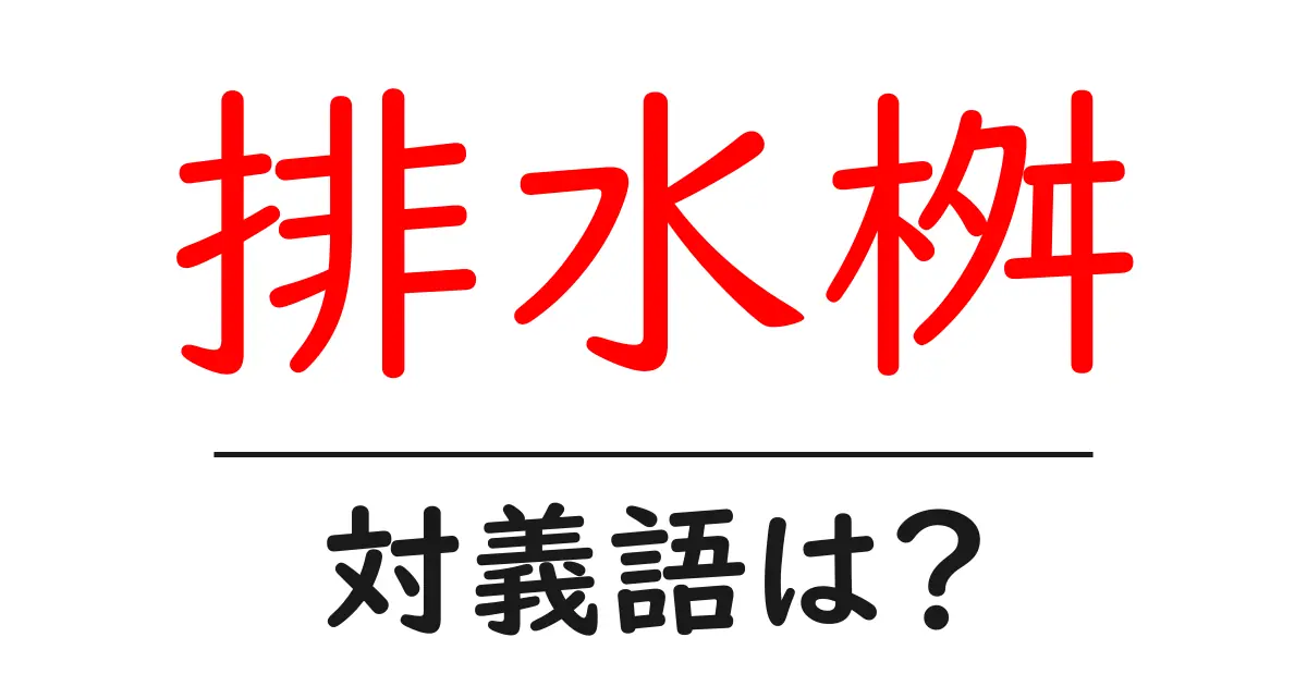 排水桝の対義語・反対語を使用例を交えて分かりやすく解説!