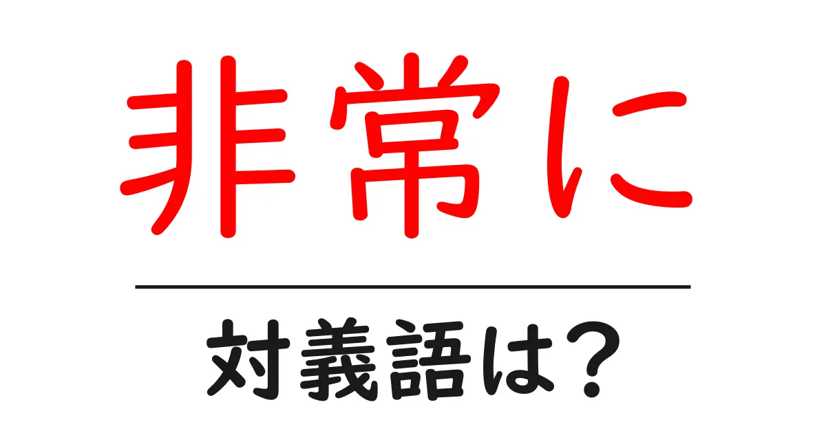 非常にの対義語・反対語を使用例を交えて分かりやすく解説！