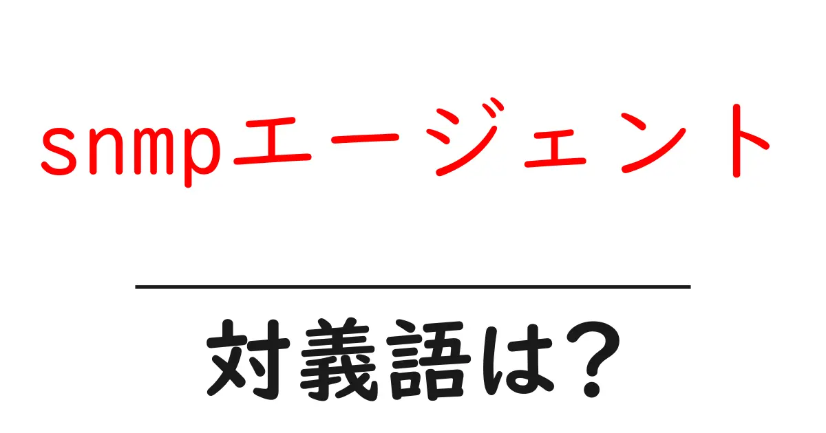 snmpエージェントの対義語・反対語を使用例を交えて分かりやすく解説!
