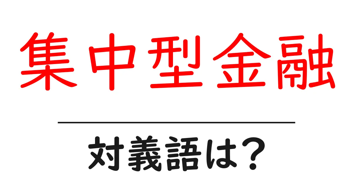 集中型金融の対義語・反対語を使用例を交えて分かりやすく解説!