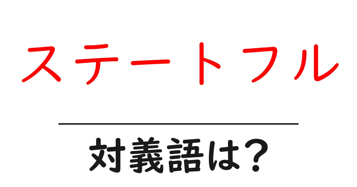ステートフルの対義語・反対語を使用例を交えて分かりやすく解説!