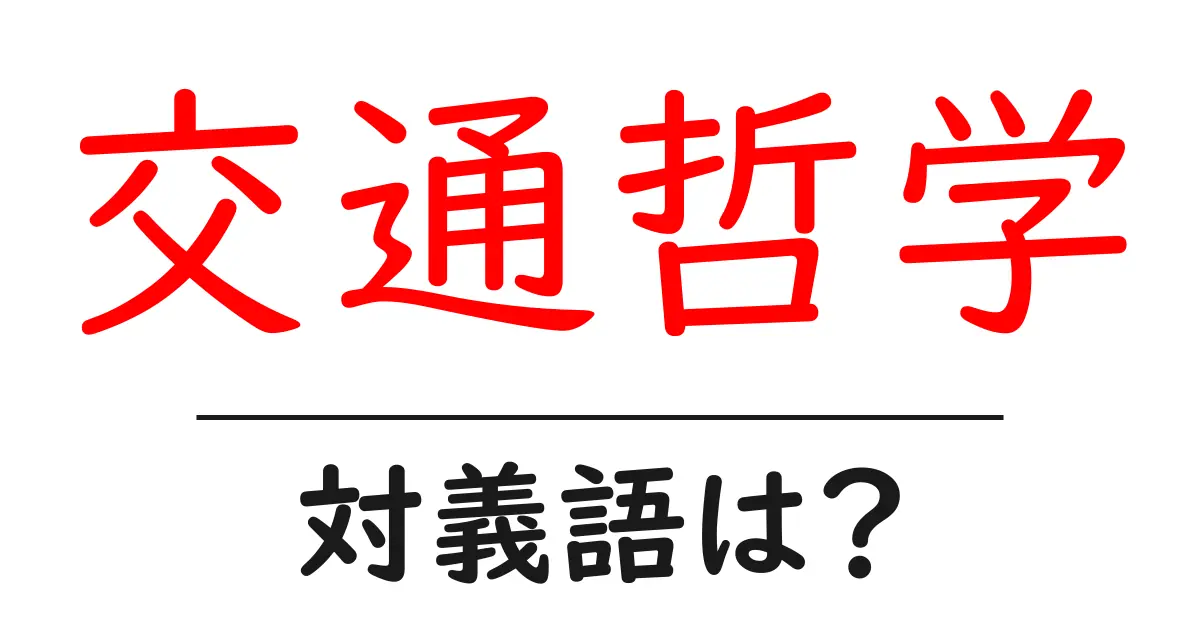 交通哲学の対義語・反対語を使用例を交えて分かりやすく解説!