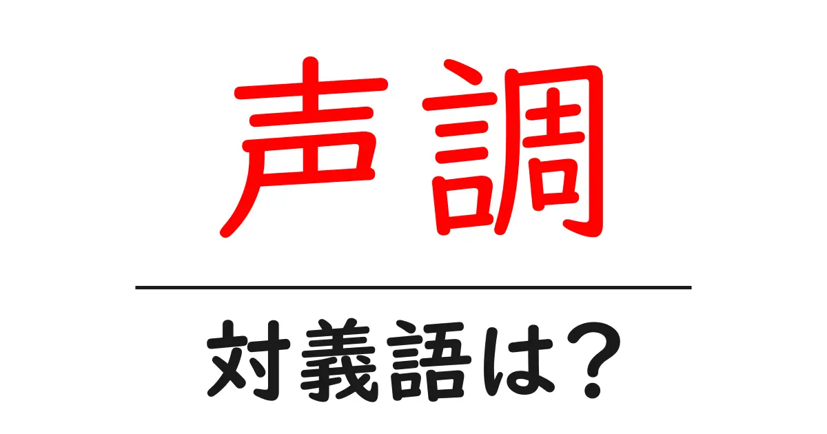 声調の対義語・反対語を使用例を交えて分かりやすく解説！