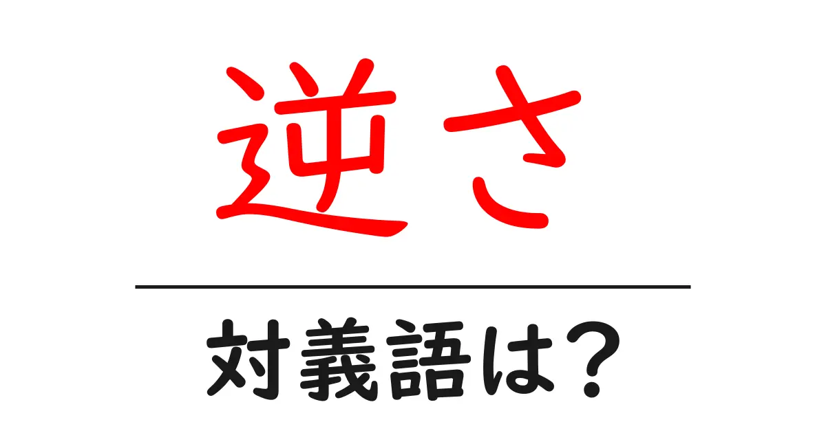 逆さの対義語・反対語を使用例を交えて分かりやすく解説!