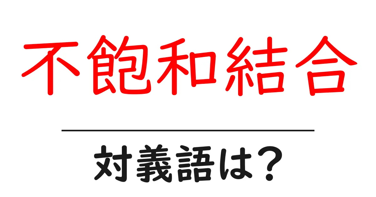 不飽和結合の対義語・反対語を使用例を交えて分かりやすく解説!