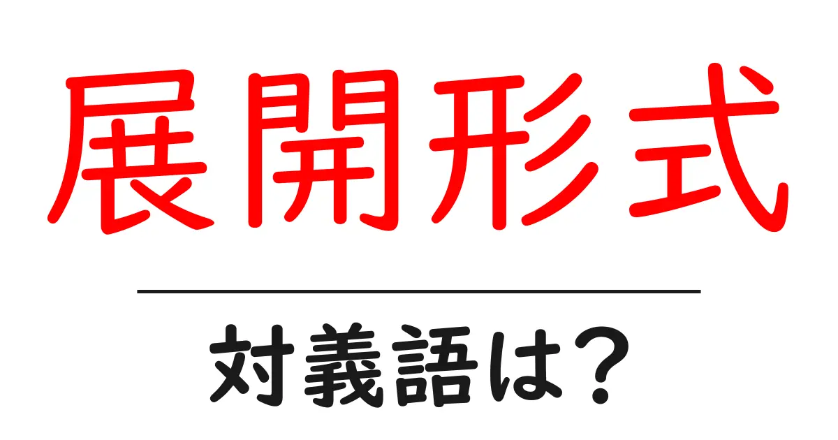 展開形式の対義語・反対語を使用例を交えて分かりやすく解説!