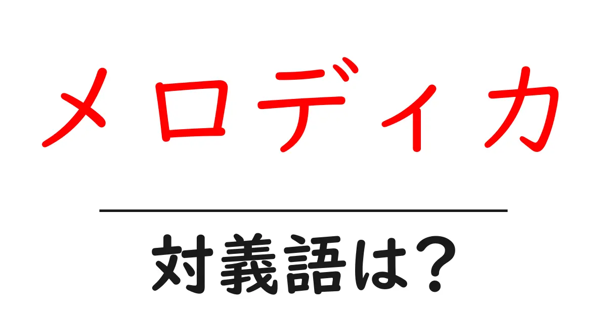 メロディカの対義語・反対語を使用例を交えて分かりやすく解説!