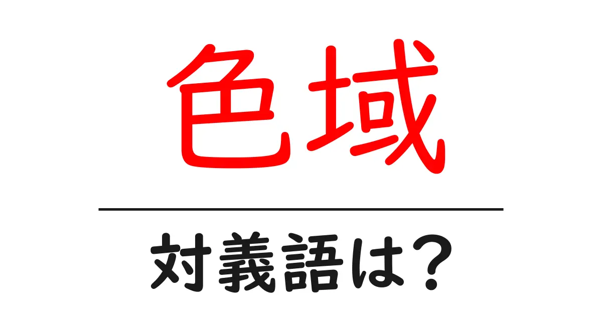 色域の対義語・反対語を使用例を交えて分かりやすく解説！