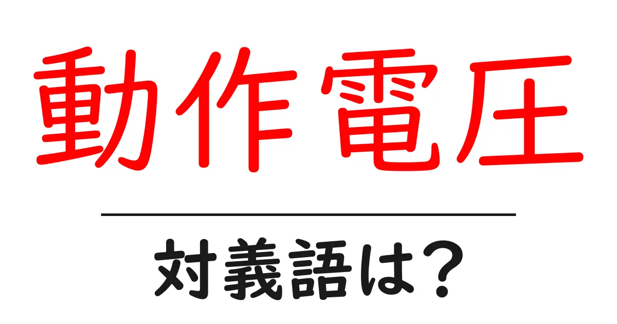 動作電圧の対義語・反対語を使用例を交えて分かりやすく解説!