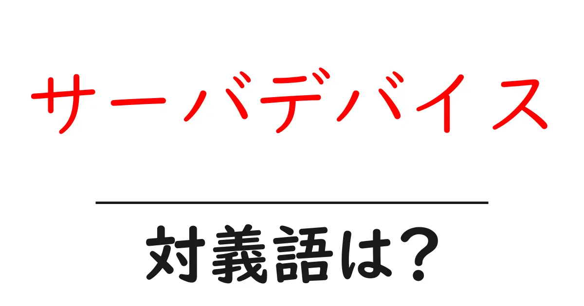 サーバデバイスの対義語・反対語を使用例を交えて分かりやすく解説!