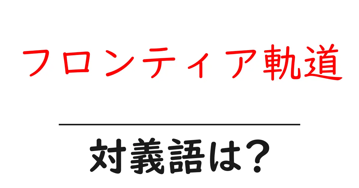 フロンティア軌道の対義語・反対語を使用例を交えて分かりやすく解説!