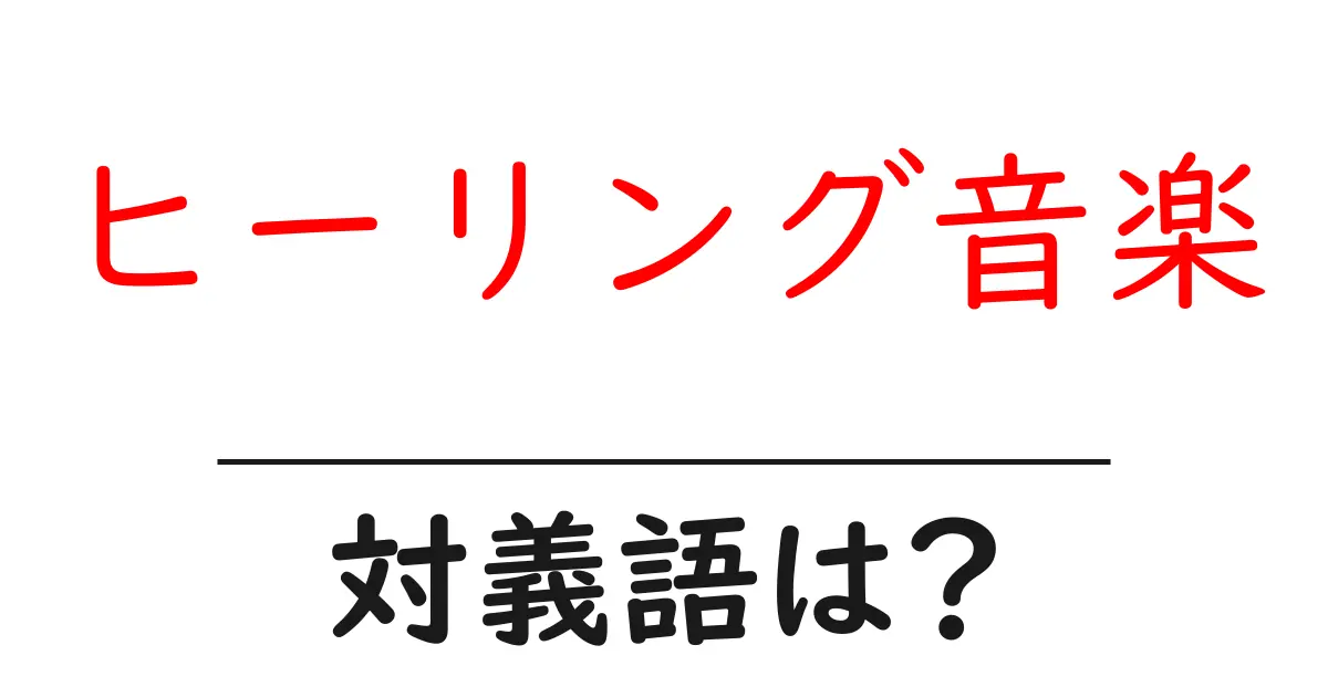 ヒーリング音楽の対義語・反対語を使用例を交えて分かりやすく解説！