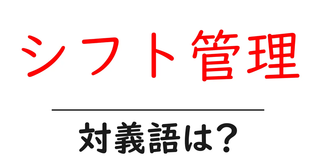 シフト管理の対義語・反対語を使用例を交えて分かりやすく解説!