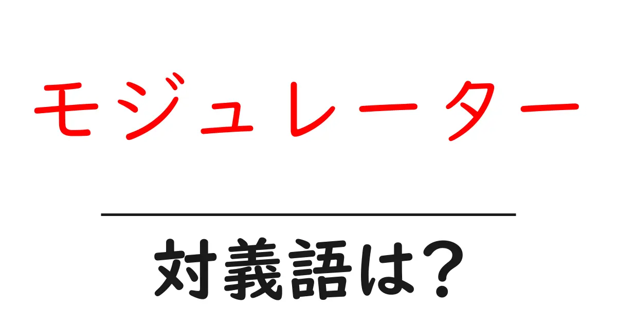 モジュレーターの対義語・反対語を使用例を交えて分かりやすく解説!