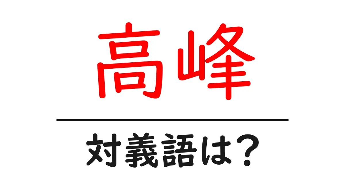 高峰の対義語・反対語を使用例を交えて分かりやすく解説!