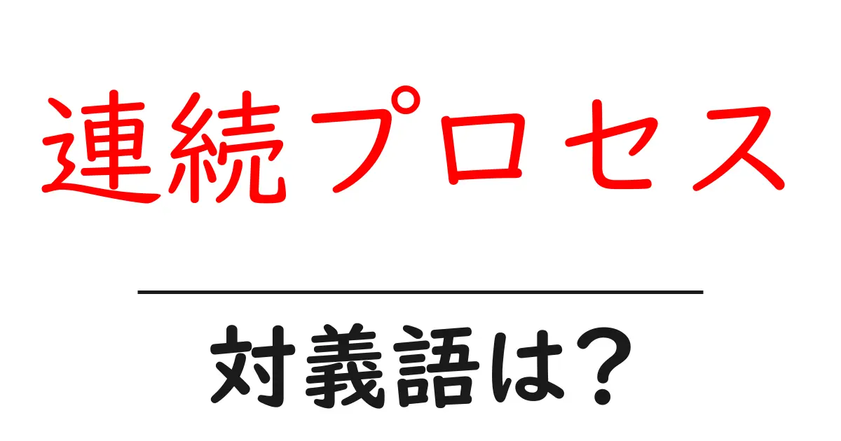 連続プロセスの対義語・反対語を使用例を交えて分かりやすく解説!