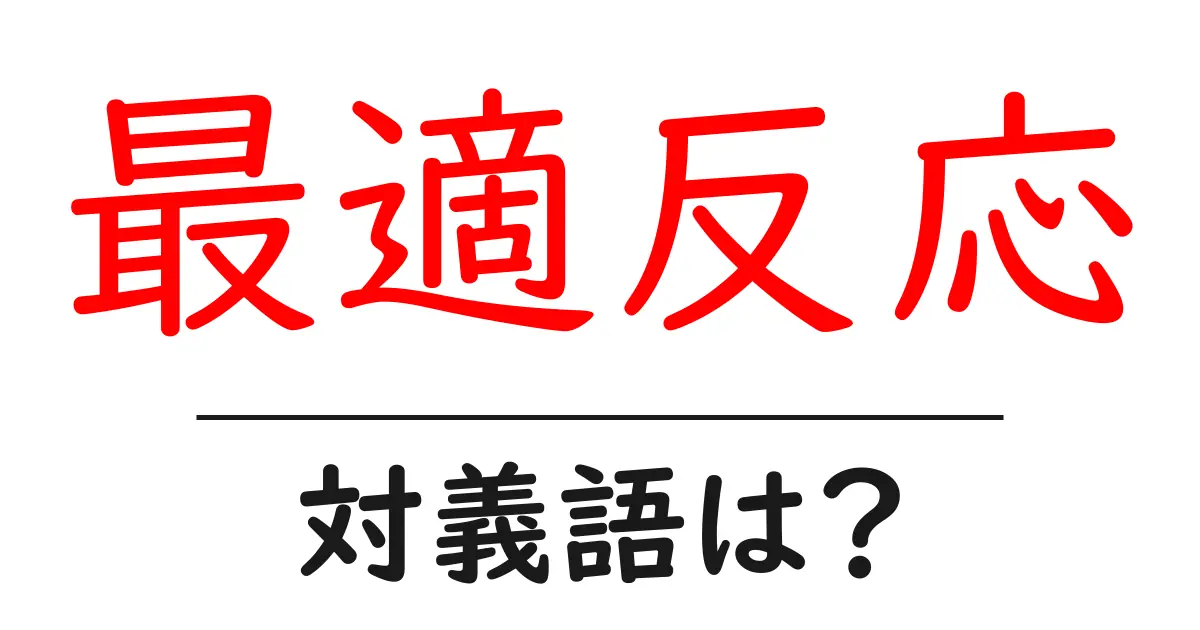 最適反応の対義語・反対語を使用例を交えて分かりやすく解説!
