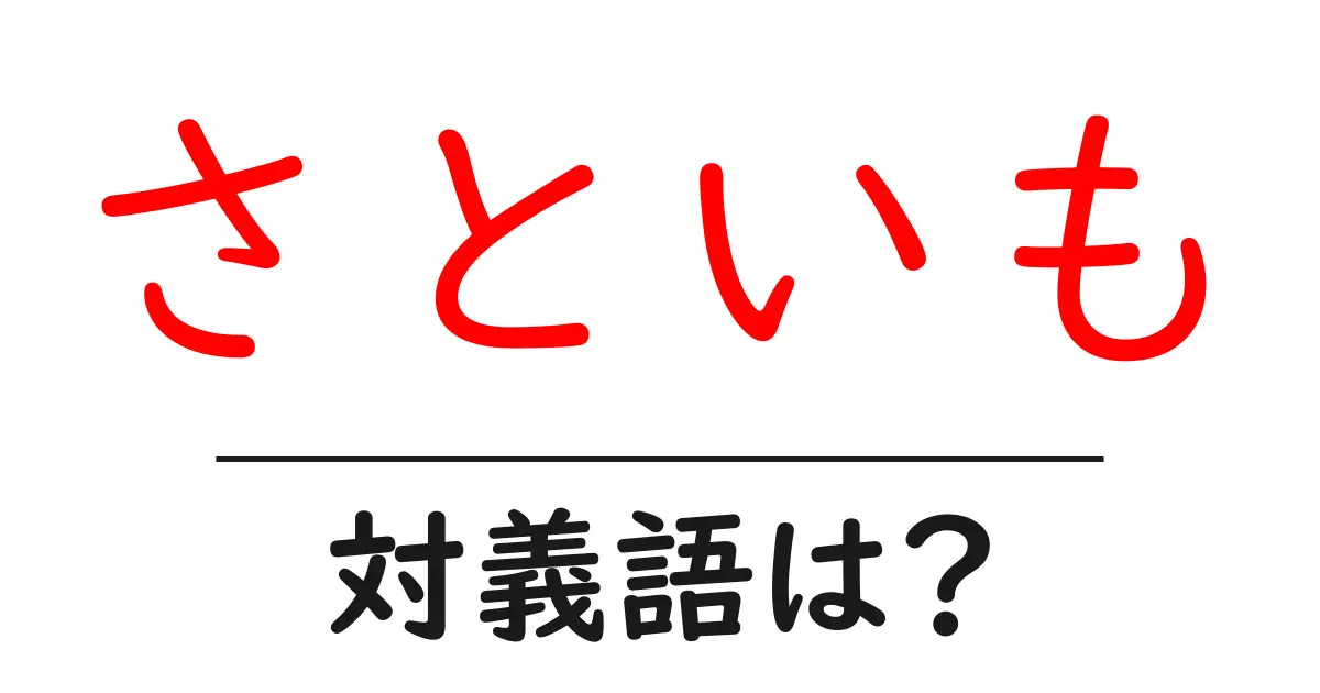 さといもの対義語・反対語を使用例を交えて分かりやすく解説!