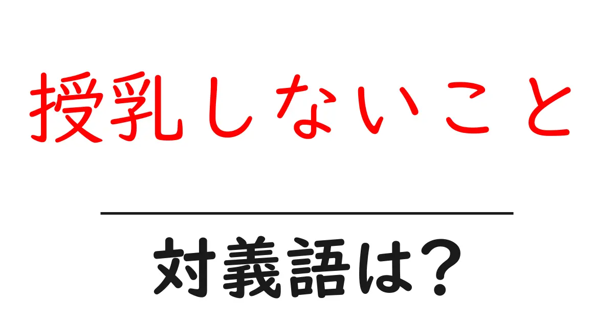 授乳しないことの対義語・反対語を使用例を交えて分かりやすく解説!