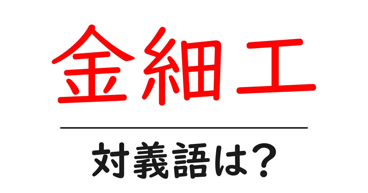 金細工の対義語・反対語を使用例を交えて分かりやすく解説！