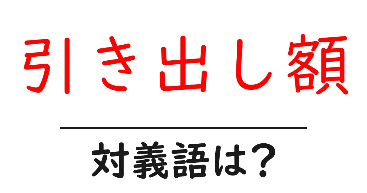 引き出し額の対義語・反対語を使用例を交えて分かりやすく解説!