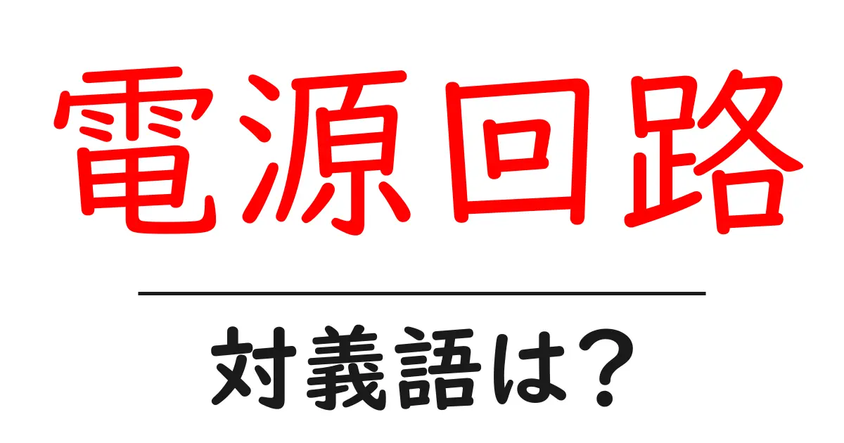 電源回路の対義語・反対語を使用例を交えて分かりやすく解説!