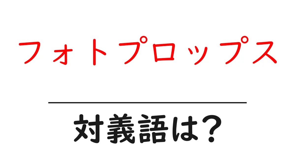 フォトプロップスの対義語・反対語を使用例を交えて分かりやすく解説!