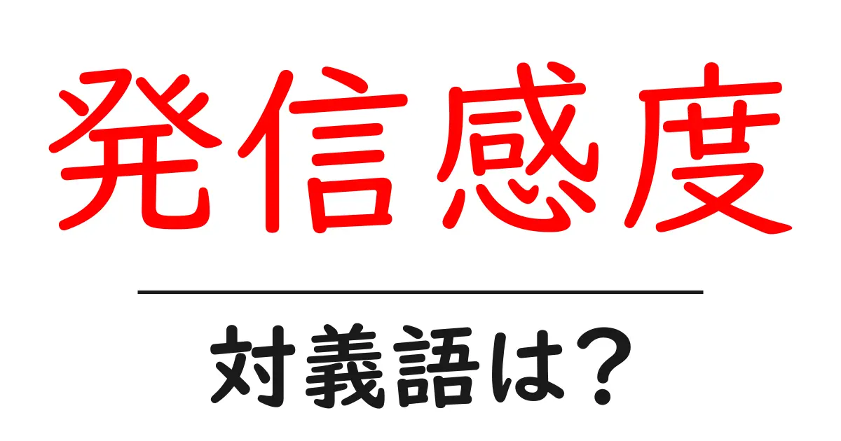 発信感度の対義語・反対語を使用例を交えて分かりやすく解説!