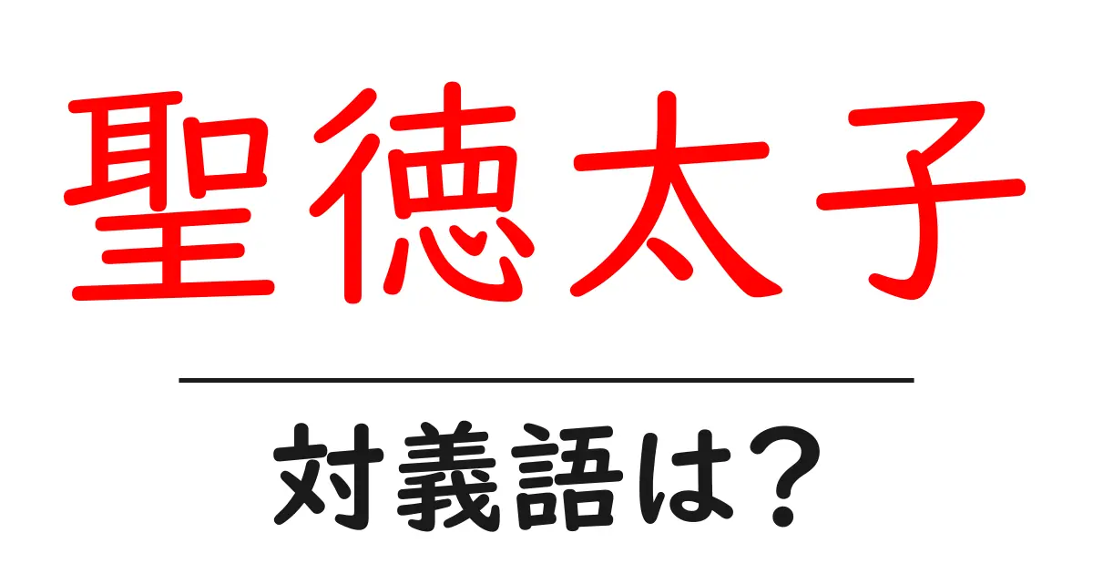 聖徳太子の対義語・反対語を使用例を交えて分かりやすく解説！