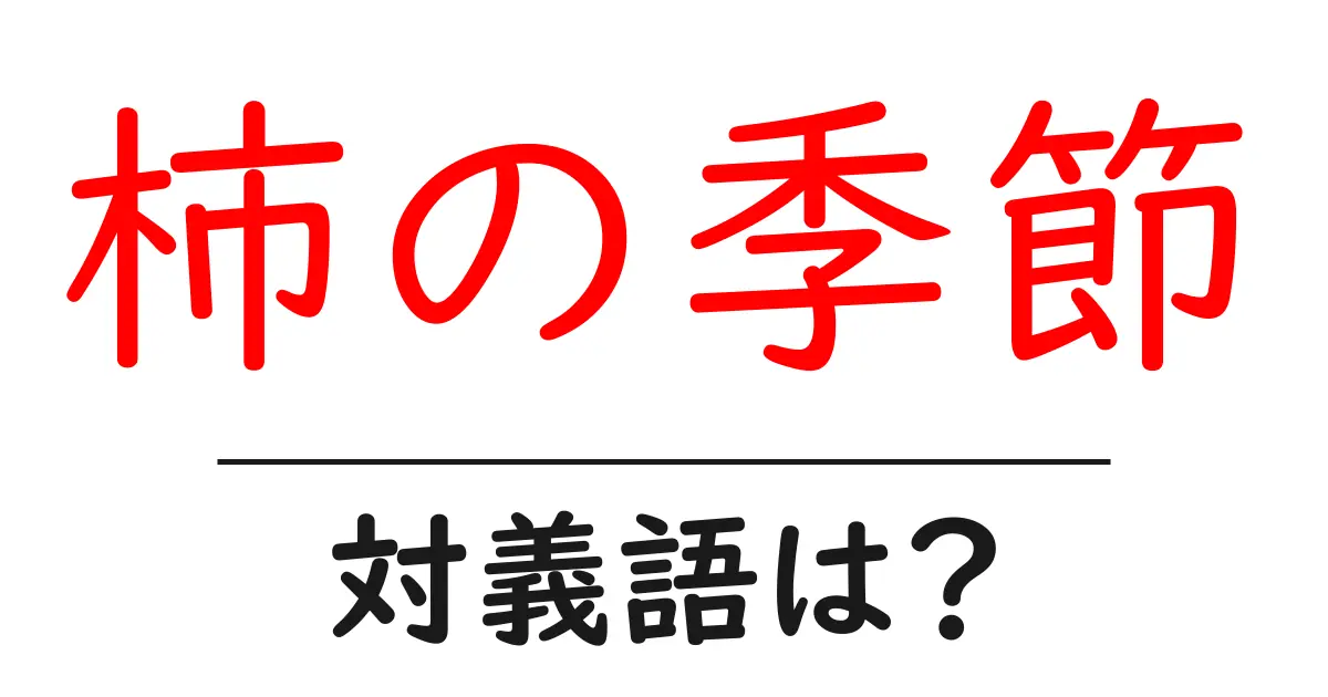柿の季節の対義語・反対語を使用例を交えて分かりやすく解説!