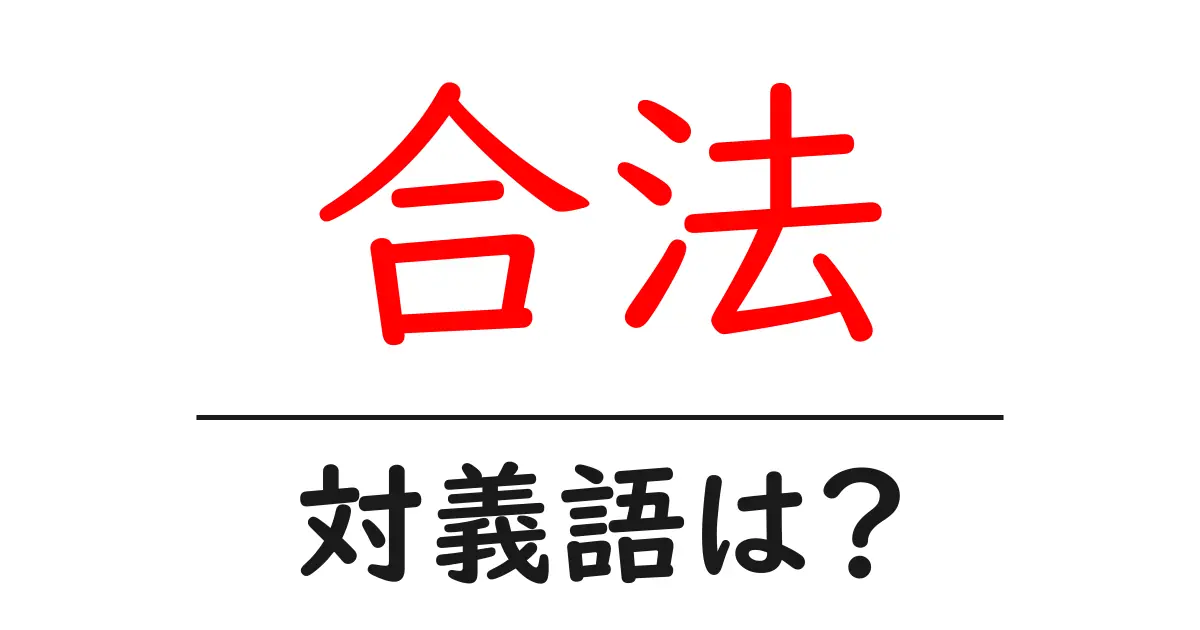 合法の対義語・反対語を使用例を交えて分かりやすく解説!
