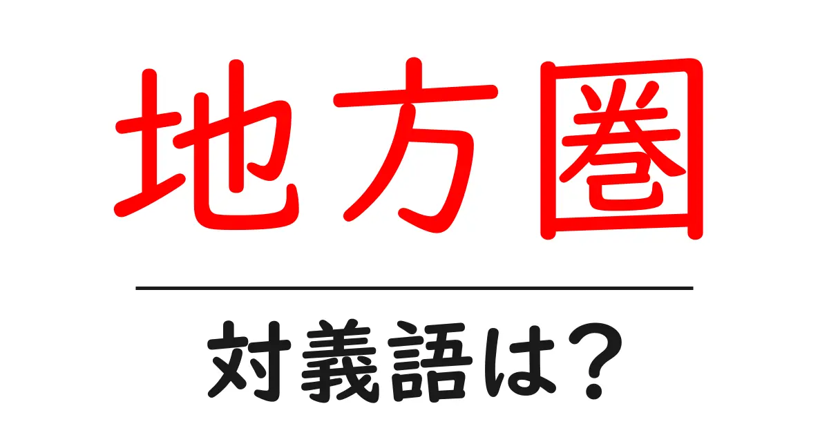 地方圏の対義語・反対語を使用例を交えて分かりやすく解説!