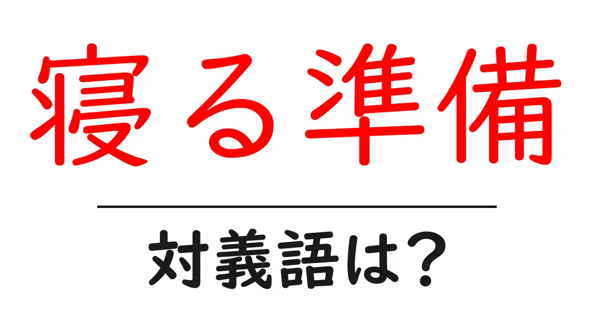 寝る準備の対義語・反対語を使用例を交えて分かりやすく解説!