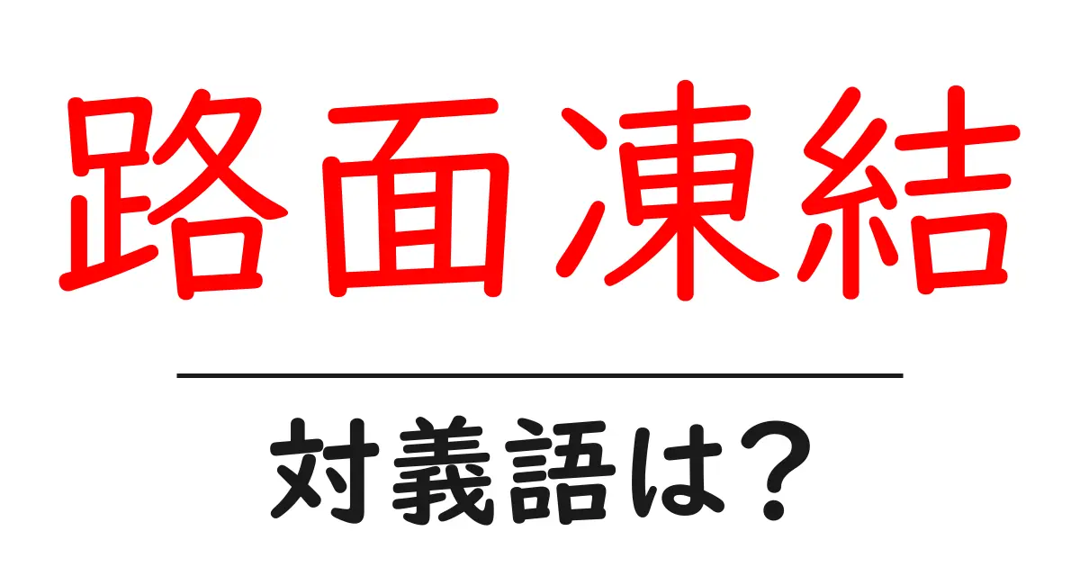 路面凍結の対義語・反対語を使用例を交えて分かりやすく解説!