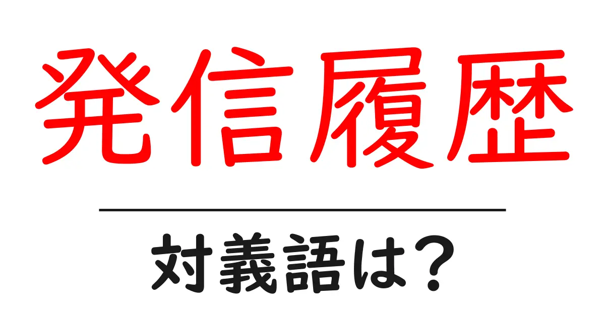 発信履歴の対義語・反対語を使用例を交えて分かりやすく解説!