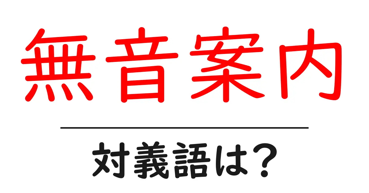 無音案内の対義語・反対語を使用例を交えて分かりやすく解説!
