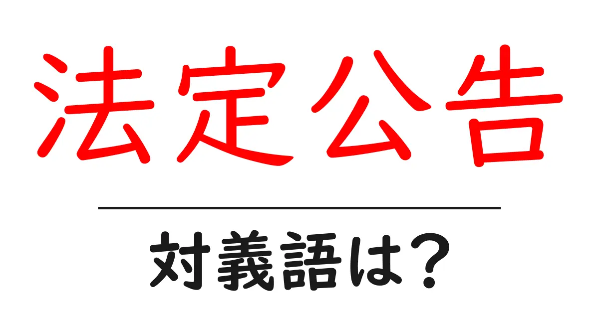 法定公告の対義語・反対語を使用例を交えて分かりやすく解説!