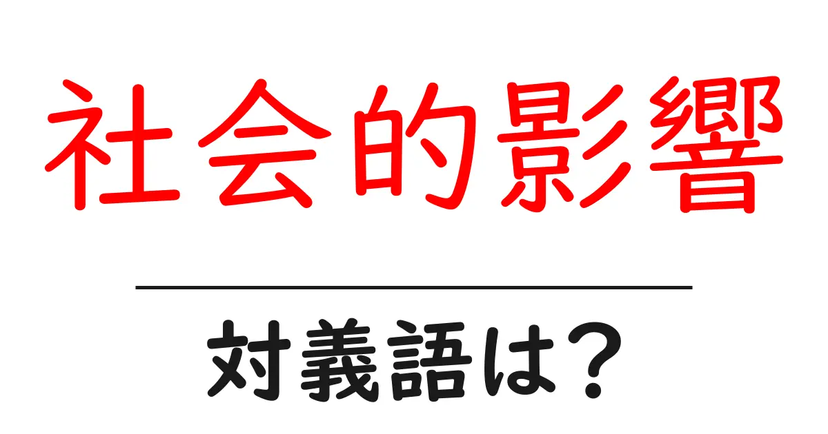 社会的影響の対義語・反対語を使用例を交えて分かりやすく解説!